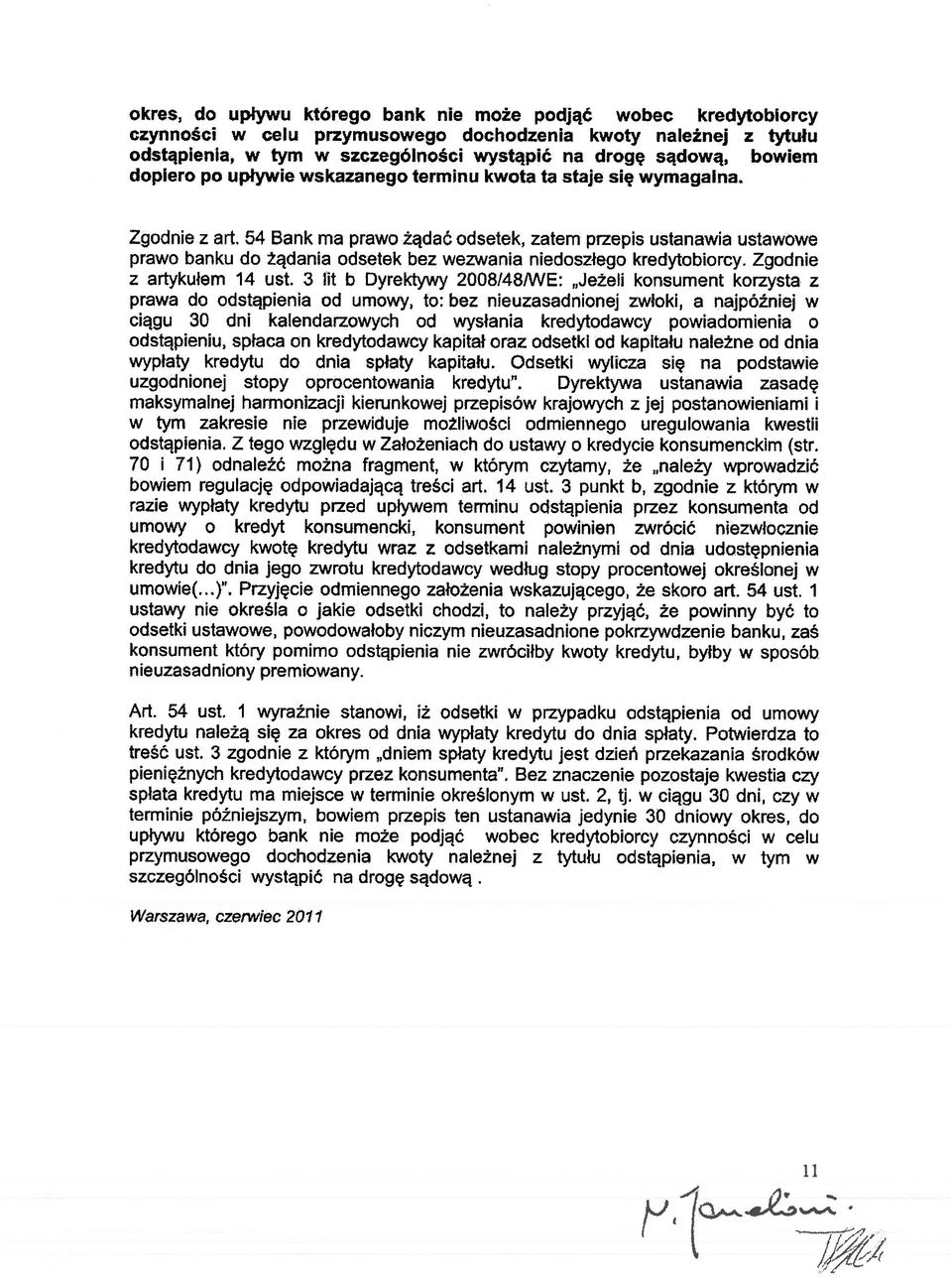 54 Bank ma prawo żądać odsetek, zatem przepis ustanawia ustawowe prawo banku do żądania odsetek bez wezwania niedoszłego kredytobiorcy. Zgodnie z artykułem 14 ust.