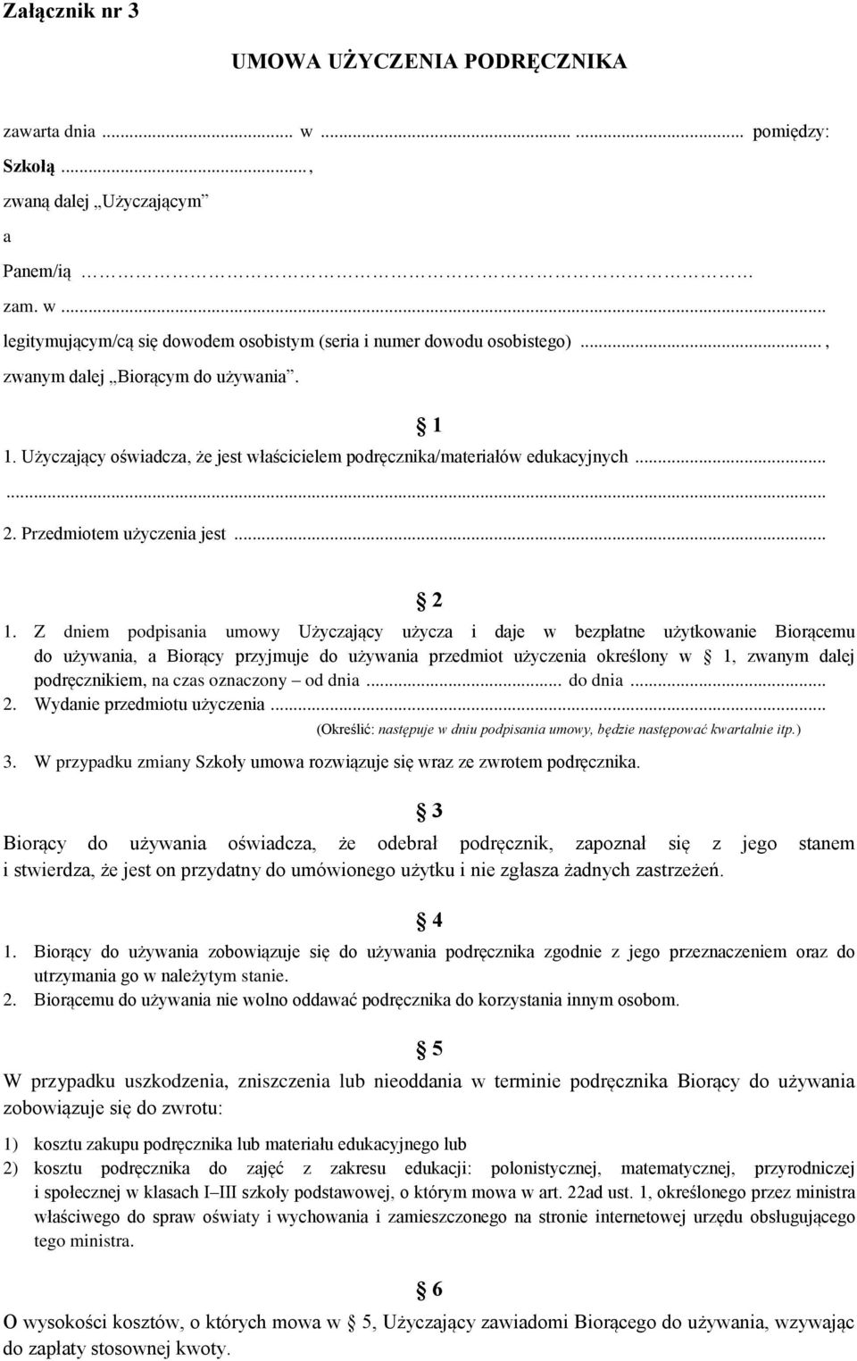 Z dniem podpisania umowy Użyczający użycza i daje w bezpłatne użytkowanie Biorącemu do używania, a Biorący przyjmuje do używania przedmiot użyczenia określony w 1, zwanym dalej podręcznikiem, na czas