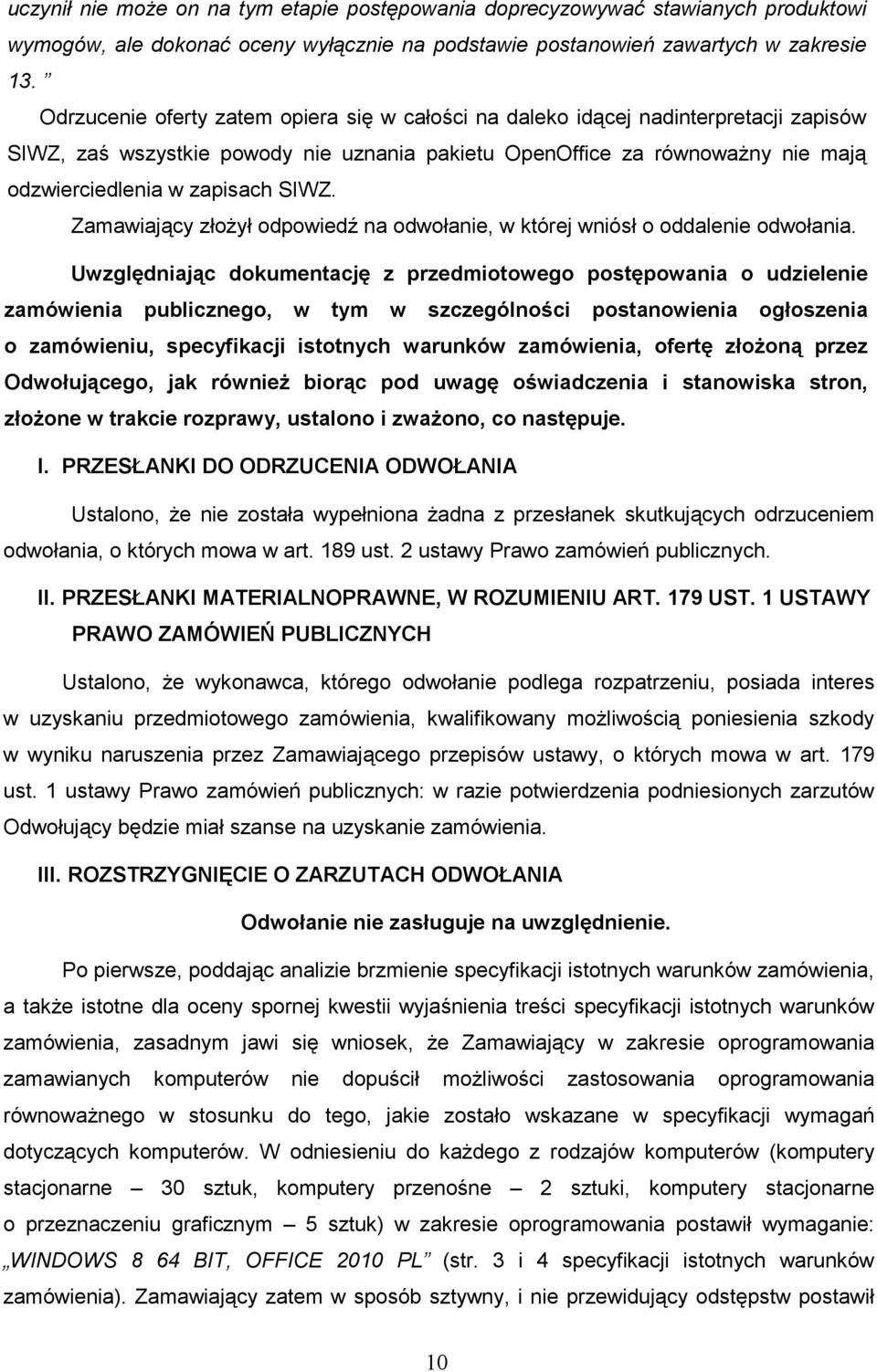 SIWZ. Zamawiający złoŝył odpowiedź na odwołanie, w której wniósł o oddalenie odwołania.