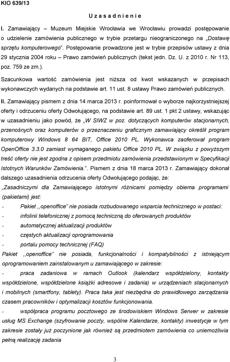 Postępowanie prowadzone jest w trybie przepisów ustawy z dnia 29 stycznia 2004 roku Prawo zamówień publicznych (tekst jedn. Dz. U. z 2010 r. Nr 113, poz. 759 ze zm.).