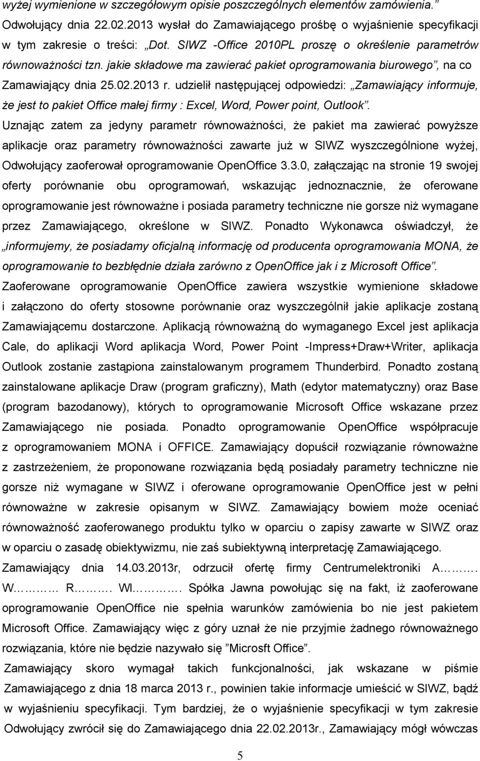 udzielił następującej odpowiedzi: Zamawiający informuje, Ŝe jest to pakiet Office małej firmy : Excel, Word, Power point, Outlook.