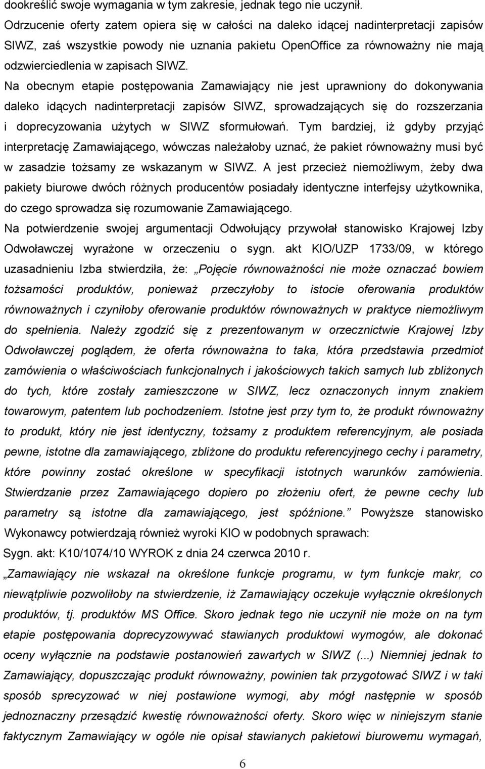 SIWZ. Na obecnym etapie postępowania Zamawiający nie jest uprawniony do dokonywania daleko idących nadinterpretacji zapisów SIWZ, sprowadzających się do rozszerzania i doprecyzowania uŝytych w SIWZ