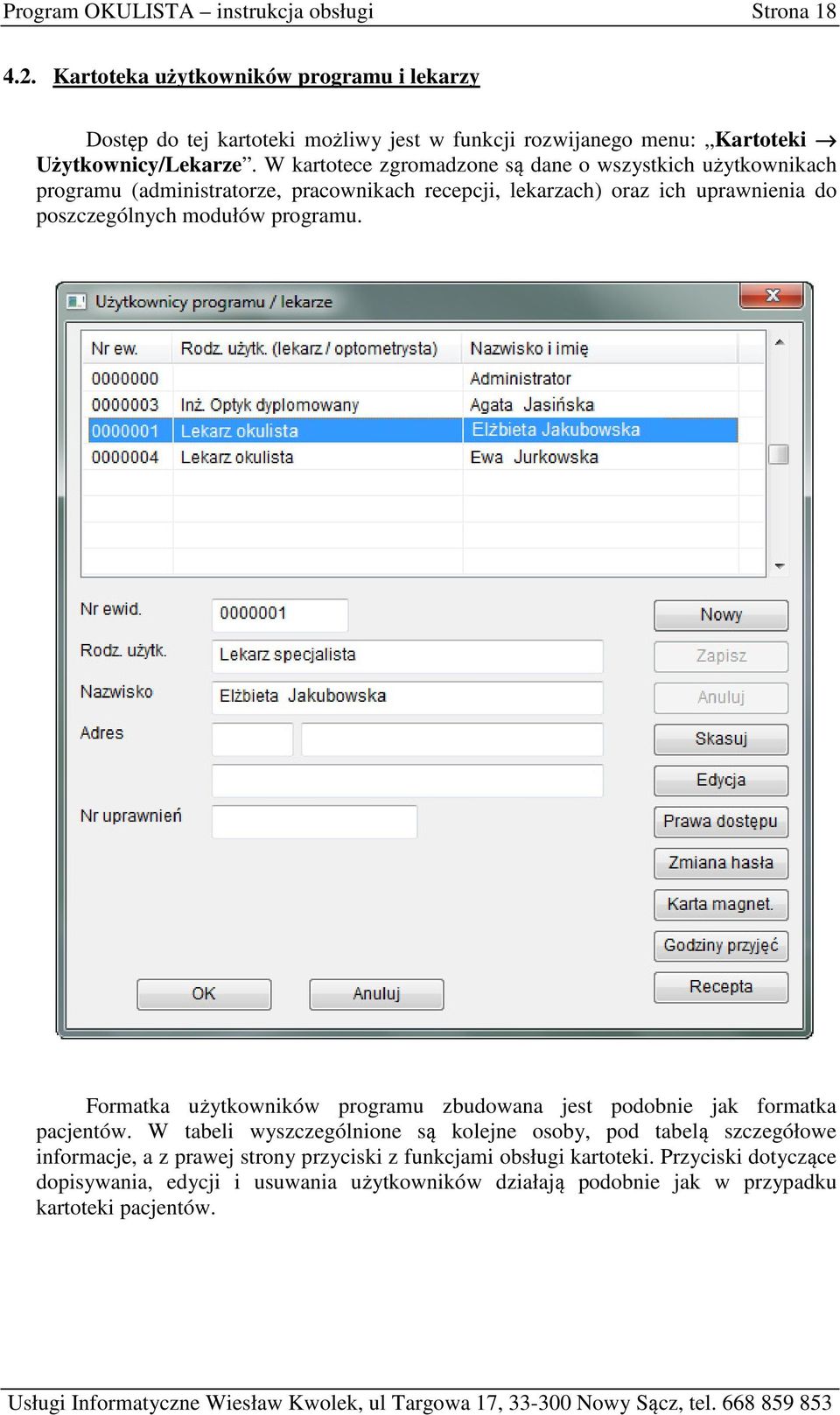 W kartotece zgromadzone są dane o wszystkich użytkownikach programu (administratorze, pracownikach recepcji, lekarzach) oraz ich uprawnienia do poszczególnych modułów