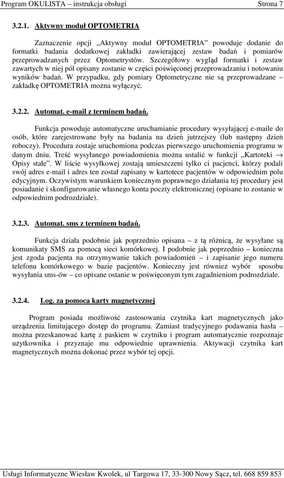 Szczegółowy wygląd formatki i zestaw zawartych w niej pól opisany zostanie w części poświęconej przeprowadzaniu i notowaniu wyników badań.