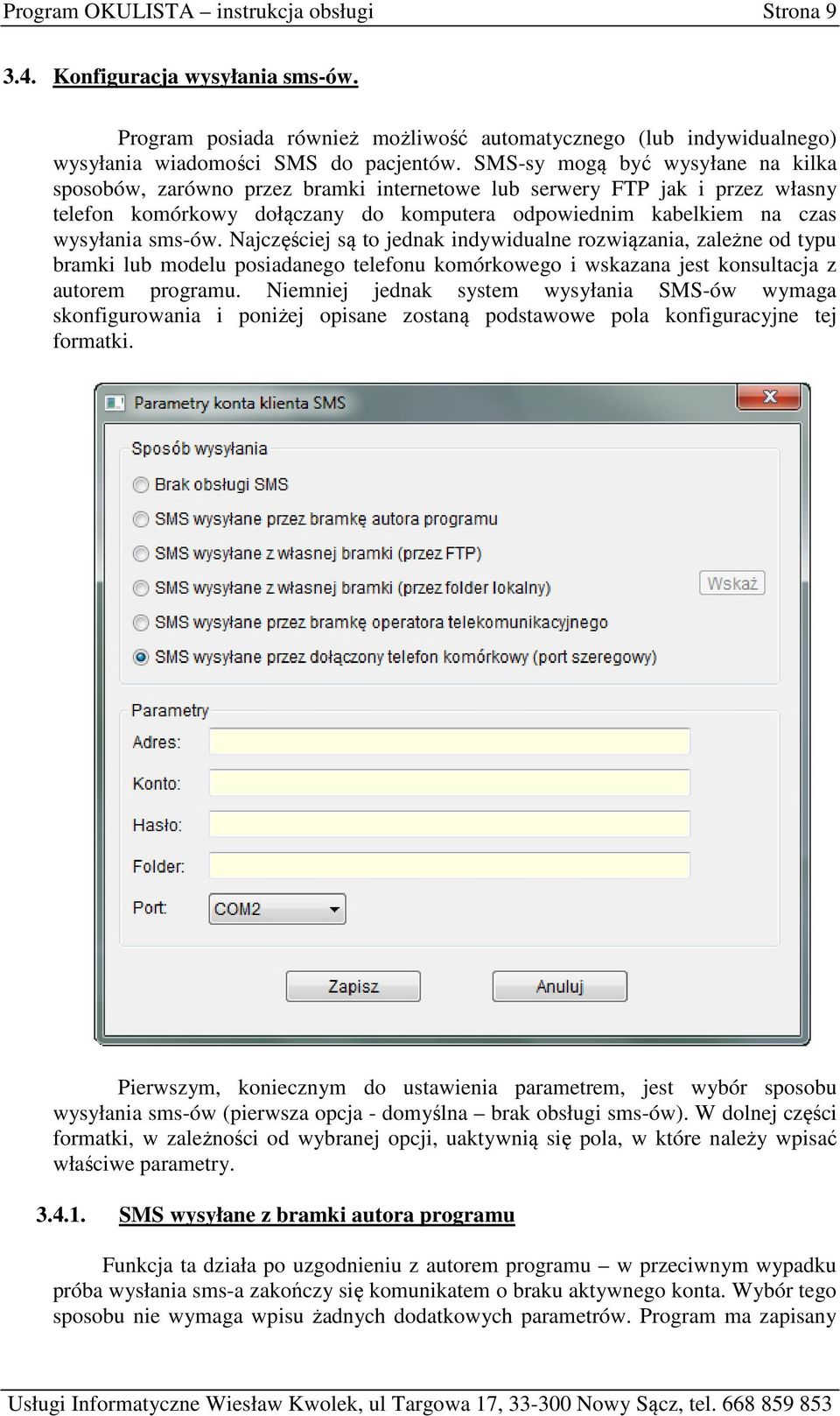 Najczęściej są to jednak indywidualne rozwiązania, zależne od typu bramki lub modelu posiadanego telefonu komórkowego i wskazana jest konsultacja z autorem programu.