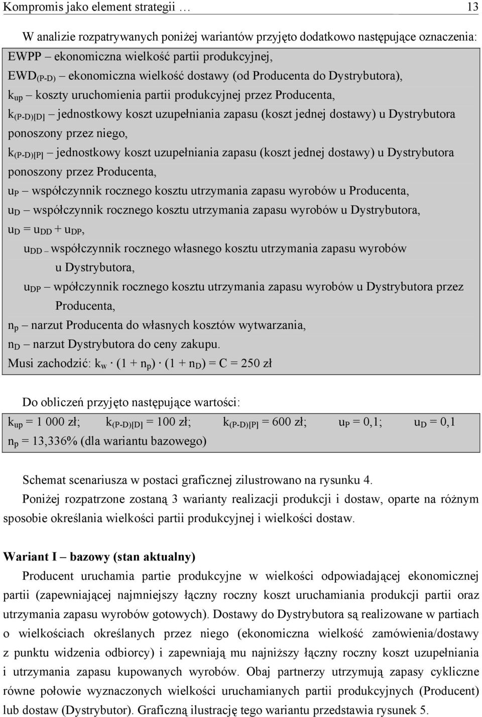 ponoszony przez niego, k (P-D)[P] jednostkowy koszt uzupełniania zapasu (koszt jednej dostawy) u Dystrybutora ponoszony przez Producenta, u P współczynnik rocznego kosztu utrzymania zapasu wyrobów u