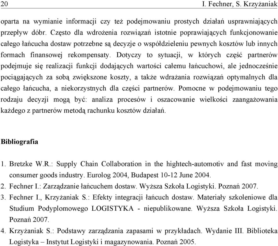 Dotyczy to sytuacji, w których część partnerów podejmuje się realizacji funkcji dodających wartości całemu łańcuchowi, ale jednocześnie pociągających za sobą zwiększone koszty, a także wdrażania