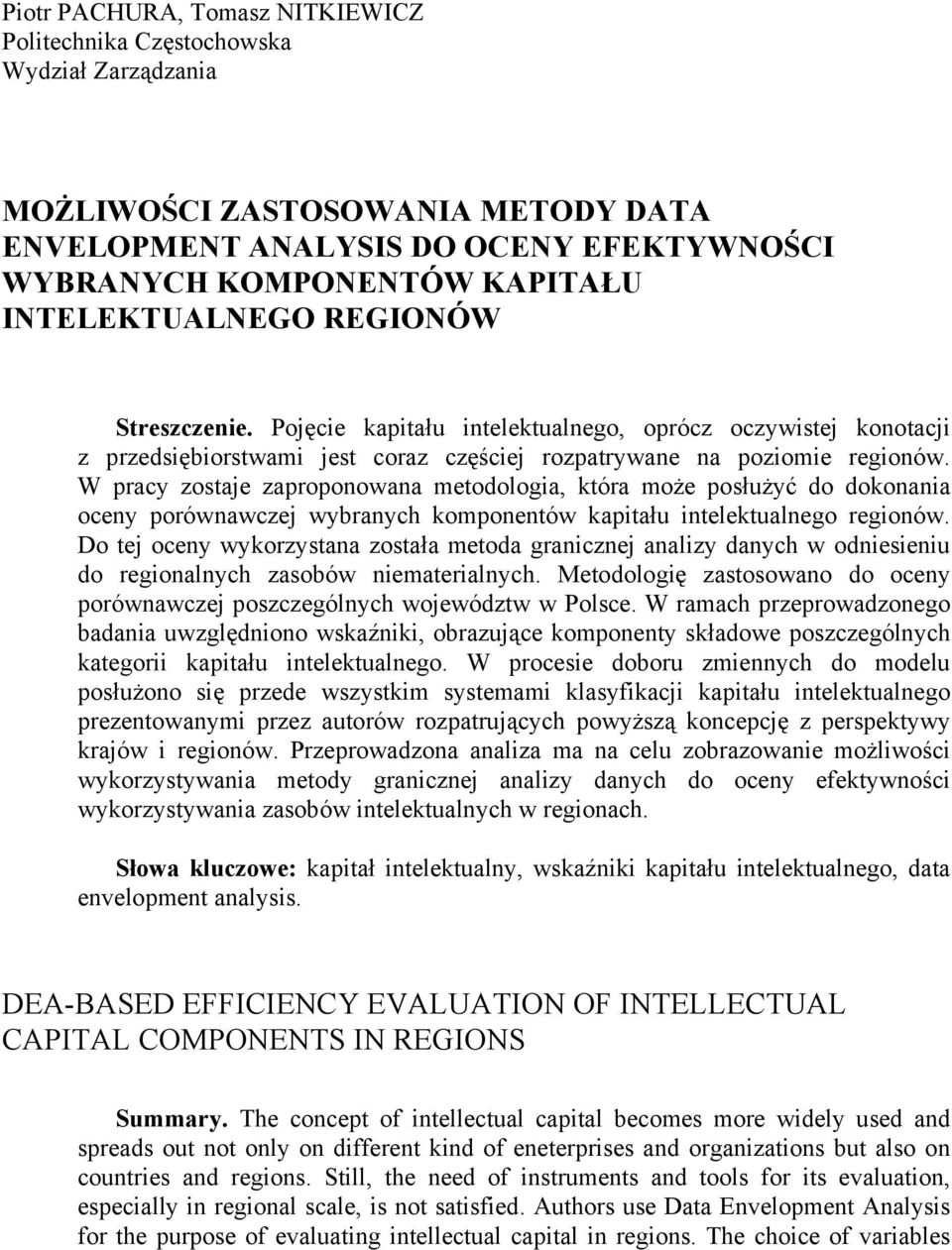 W pracy zostaje zaproponowana metodologia, która może posłużyć do dokonania oceny porównawczej wybranych komponentów kapitału intelektualnego regionów.