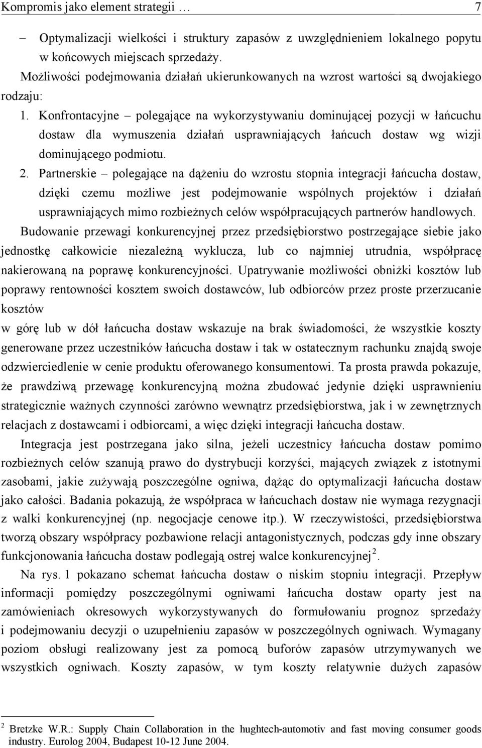 Konfrontacyjne polegające na wykorzystywaniu dominującej pozycji w łańcuchu dostaw dla wymuszenia działań usprawniających łańcuch dostaw wg wizji dominującego podmiotu. 2.