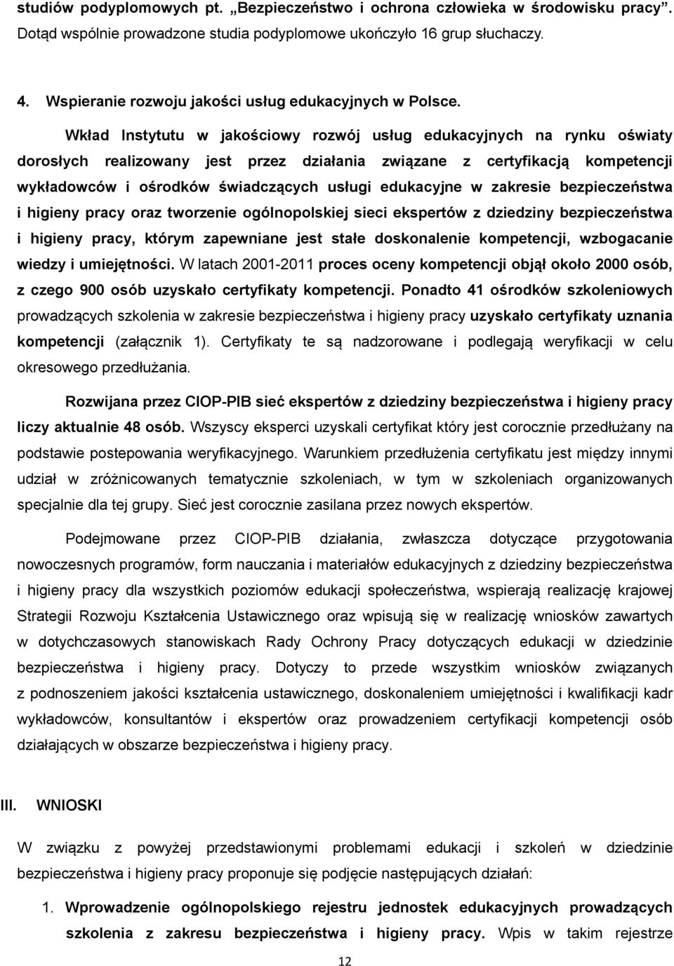 Wkład Instytutu w jakościowy rozwój usług edukacyjnych na rynku oświaty dorosłych realizowany jest przez działania związane z certyfikacją kompetencji wykładowców i ośrodków świadczących usługi