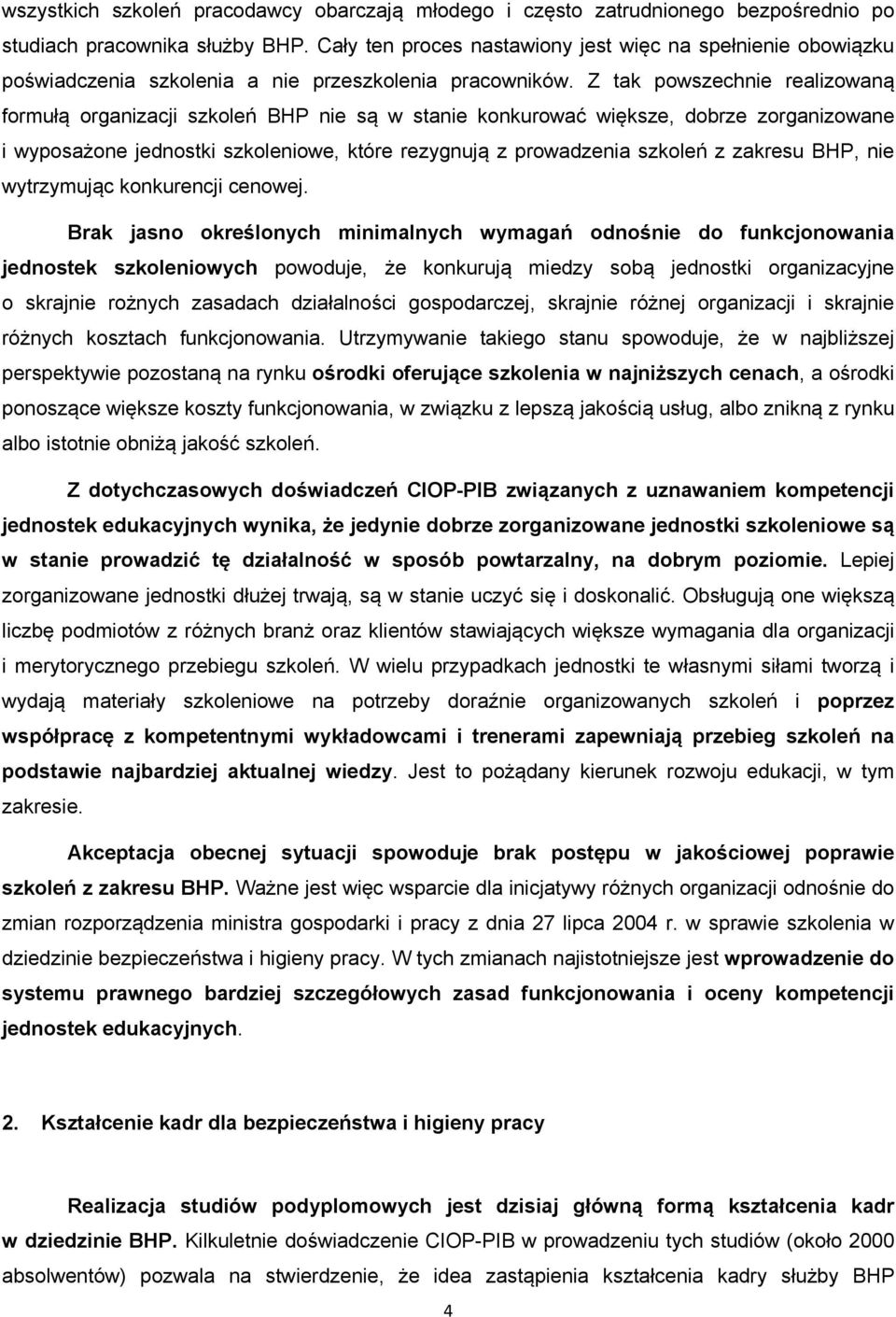 Z tak powszechnie realizowaną formułą organizacji szkoleń BHP nie są w stanie konkurować większe, dobrze zorganizowane i wyposażone jednostki szkoleniowe, które rezygnują z prowadzenia szkoleń z