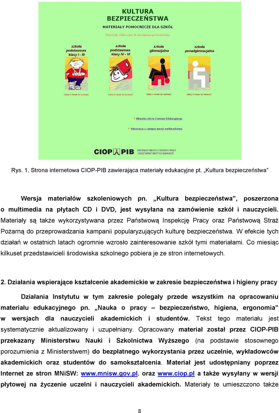 Materiały są także wykorzystywana przez Państwową Inspekcję Pracy oraz Państwową Straż Pożarną do przeprowadzania kampanii popularyzujących kulturę bezpieczeństwa.