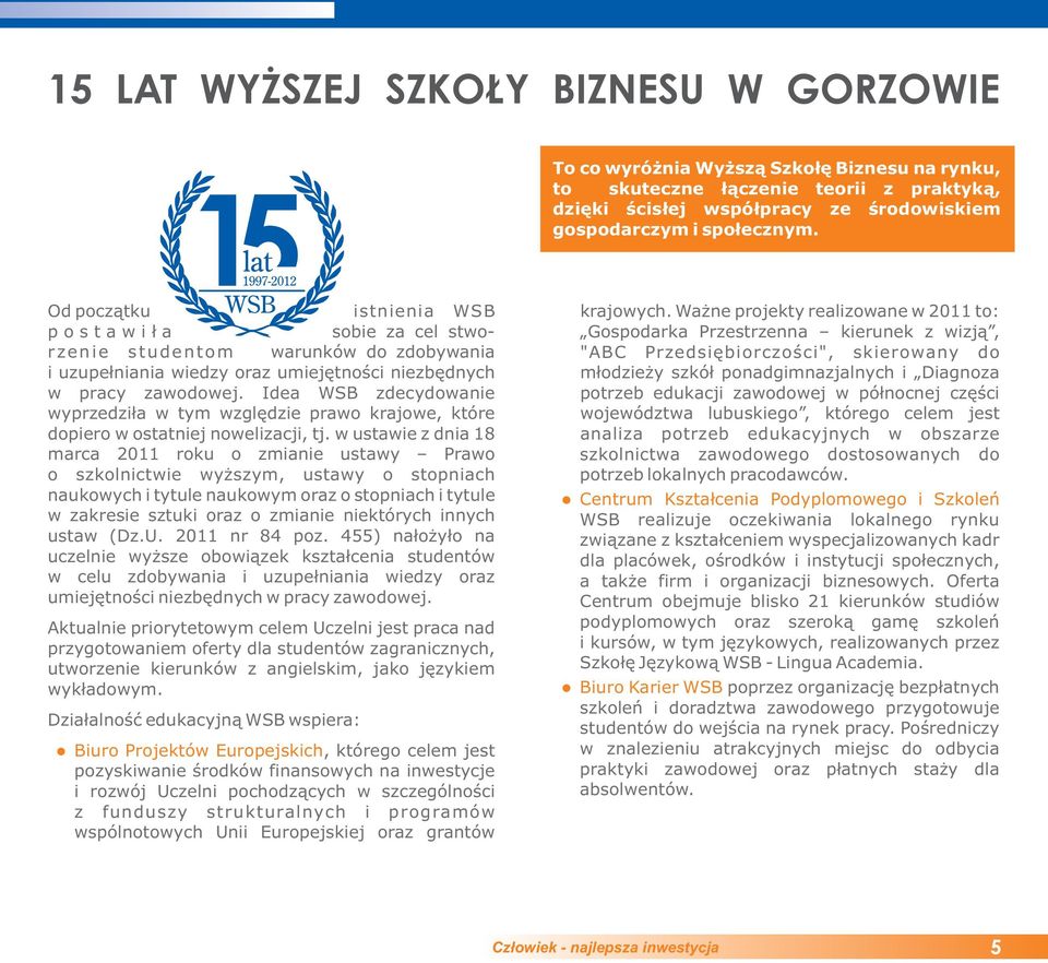 Idea WSB zdecydowanie wyprzedziła w tym względzie prawo krajowe, które dopiero w ostatniej nowelizacji, tj.