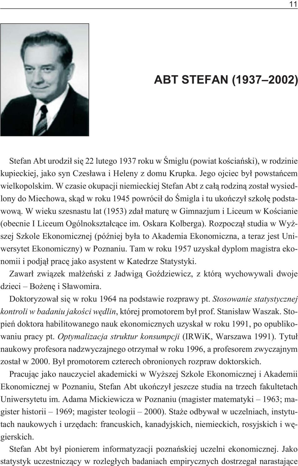 W wieku szesnastu lat (1953) zda³ maturê w Gimnazjum i Liceum w Koœcianie (obecnie I Liceum Ogólnokszta³c¹ce im. Oskara Kolberga).