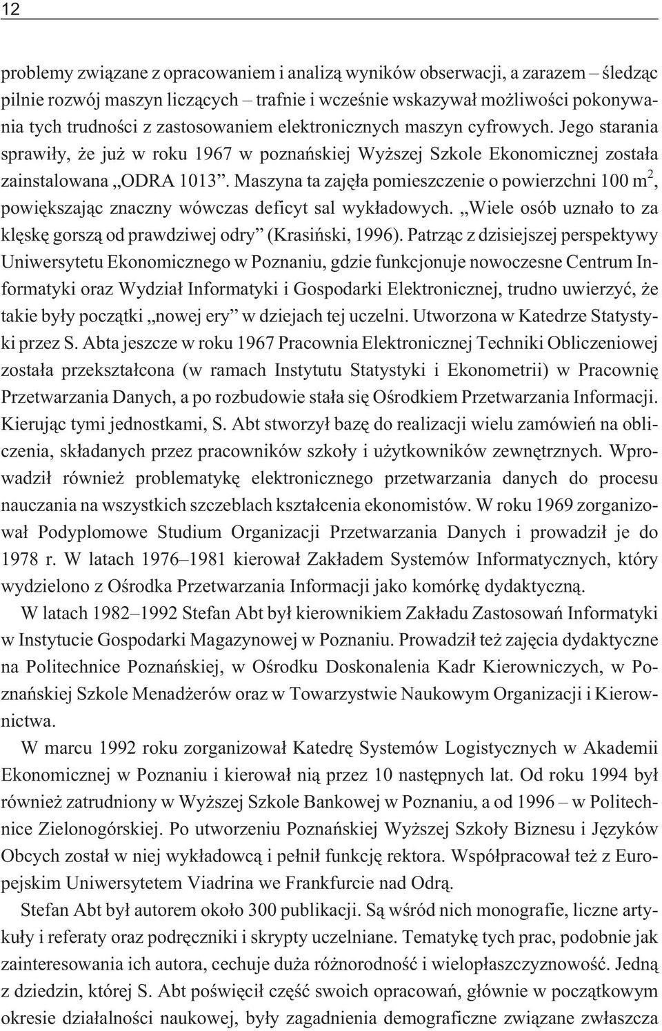 Maszyna ta zajê³a pomieszczenie o powierzchni 100 m 2, powiêkszaj¹c znaczny wówczas deficyt sal wyk³adowych. Wiele osób uzna³o to za klêskê gorsz¹ od prawdziwej odry (Krasiñski, 1996).