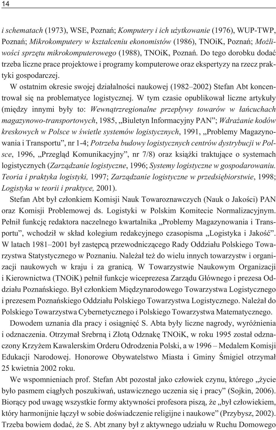 W ostatnim okresie swojej dzia³alnoœci naukowej (1982 2002) Stefan Abt koncentrowa³ siê na problematyce logistycznej.