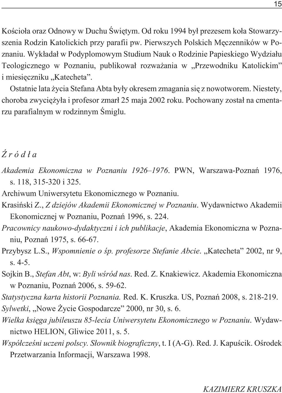 Ostatnie lata ycia Stefana Abta by³y okresem zmagania siê z nowotworem. Niestety, choroba zwyciê y³a i profesor zmar³ 25 maja 2002 roku. Pochowany zosta³ na cmentarzu parafialnym w rodzinnym Œmiglu.