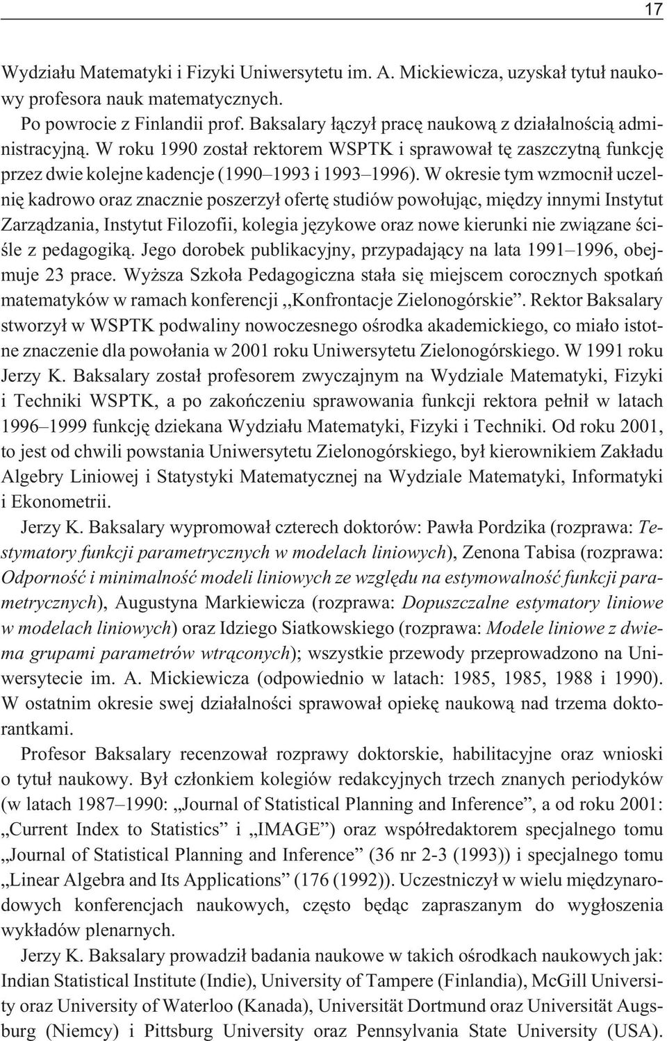 W okresie tym wzmocni³ uczelniê kadrowo oraz znacznie poszerzy³ ofertê studiów powo³uj¹c, miêdzy innymi Instytut Zarz¹dzania, Instytut Filozofii, kolegia jêzykowe oraz nowe kierunki nie zwi¹zane