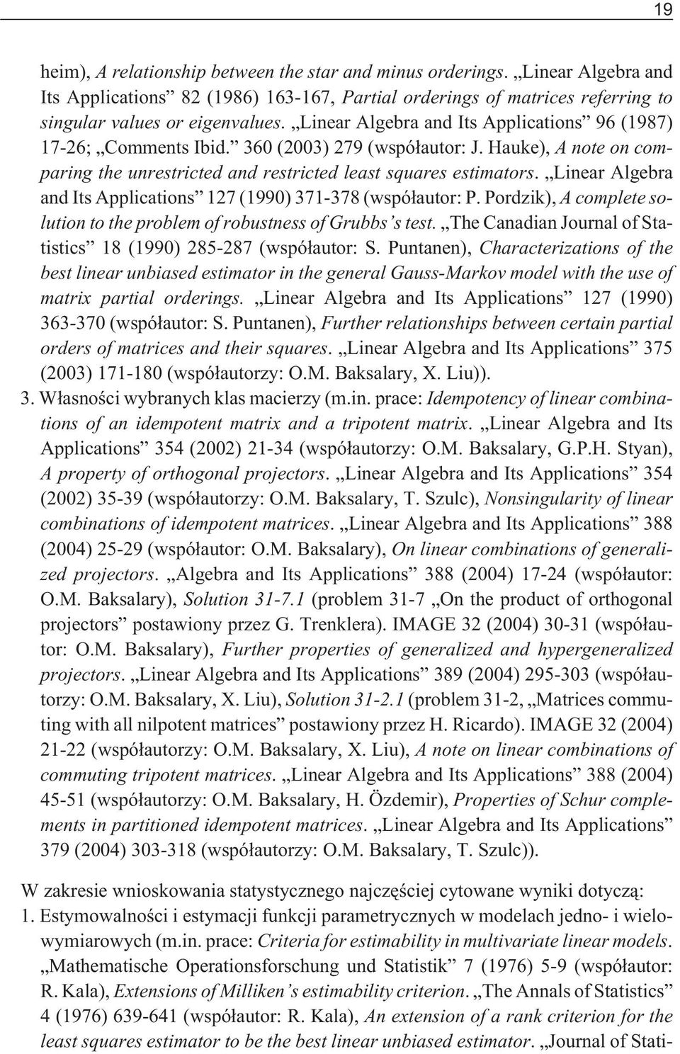 Linear Algebra and Its Applications 127 (1990) 371-378 (wspó³autor: P. Pordzik), A complete solution to the problem of robustness of Grubbs s test.