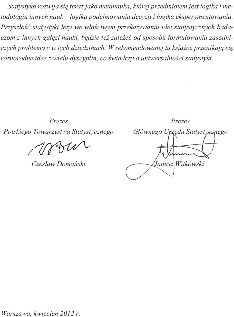 Przysz³oœæ statystyki le y we w³aœciwym przekazywaniu idei statystycznych badaczom z innych ga³êzi nauki, bêdzie te zale eæ od sposobu formu³owania