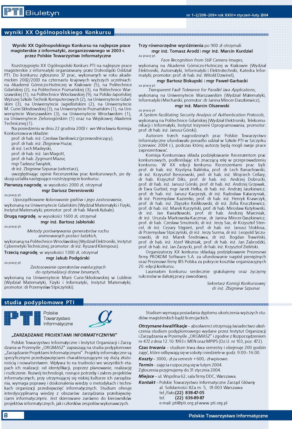 Do konkursu zg³oszono 37 prac, wykonanych w roku akademickim 2002/2003 na czternastu krajowych wy szych uczelniach: na Akademii Górniczo-Hutniczej w Krakowie (5), na Politechnice Gdañskiej (2), na