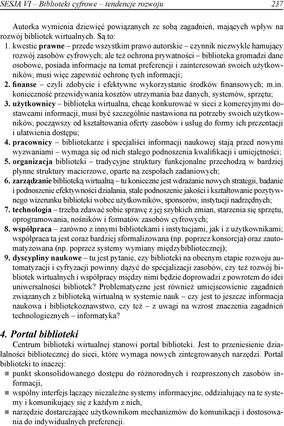 preferencji i zainteresowań swoich użytkowników, musi więc zapewnić ochronę tych informacji; 2. finanse czyli zdobycie i efektywne wykorzystanie środków finansowych; m.in. konieczność przewidywania kosztów utrzymania baz danych, systemów, sprzętu; 3.