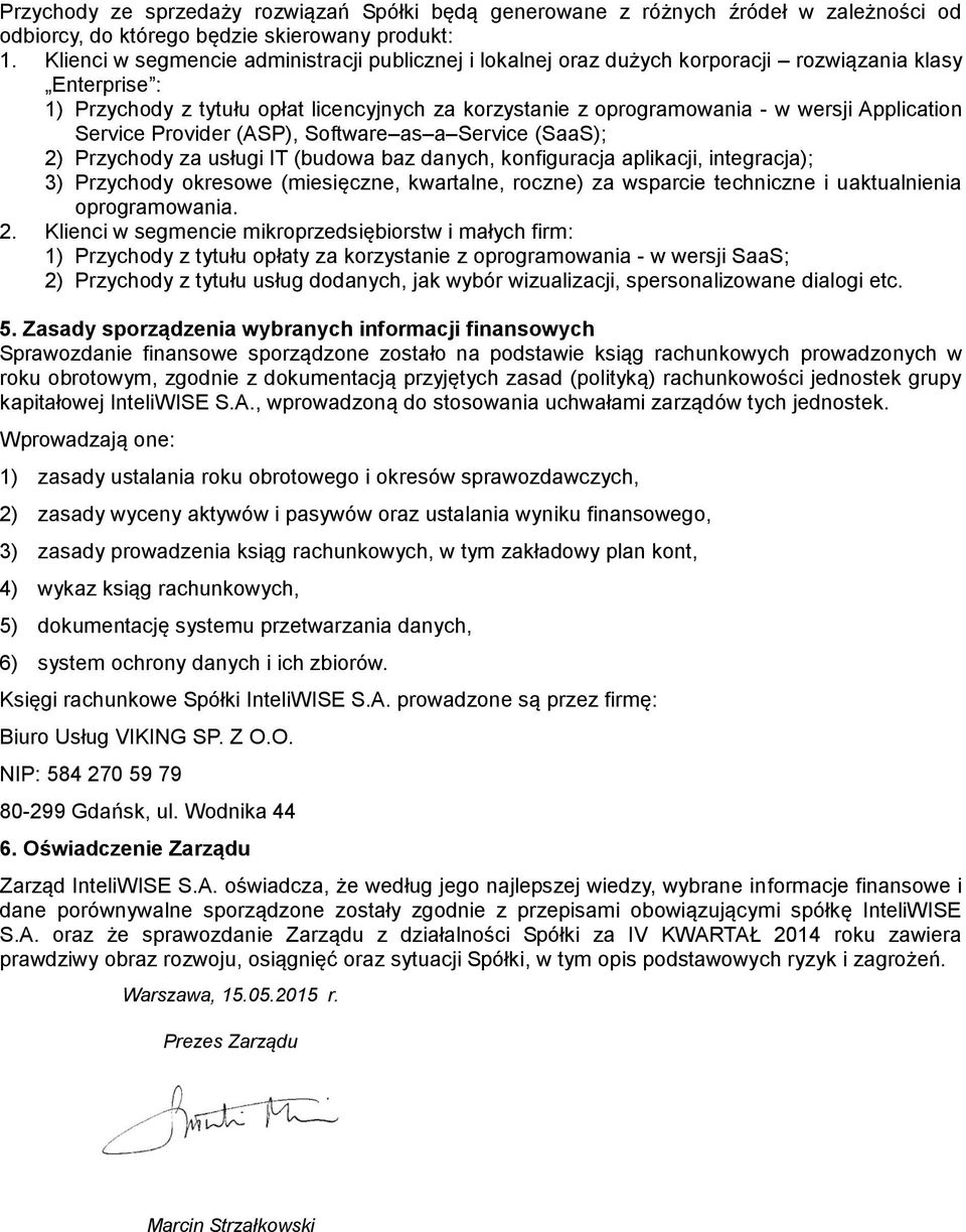 Application Service Provider (ASP), Software as a Service (SaaS); 2) Przychody za usługi IT (budowa baz danych, konfiguracja aplikacji, integracja); 3) Przychody okresowe (miesięczne, kwartalne,