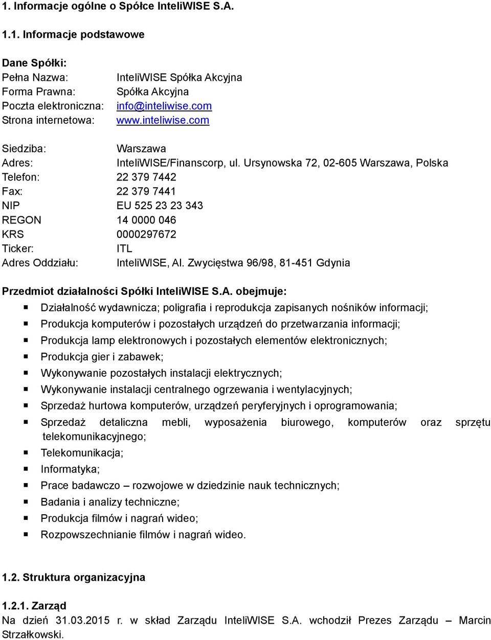 Ursynowska 72, 02-605 Warszawa, Polska Telefon: 22 379 7442 Fax: 22 379 7441 NIP EU 525 23 23 343 REGON 14 0000 046 KRS 0000297672 Ticker: ITL Adres Oddziału: InteliWISE, Al.