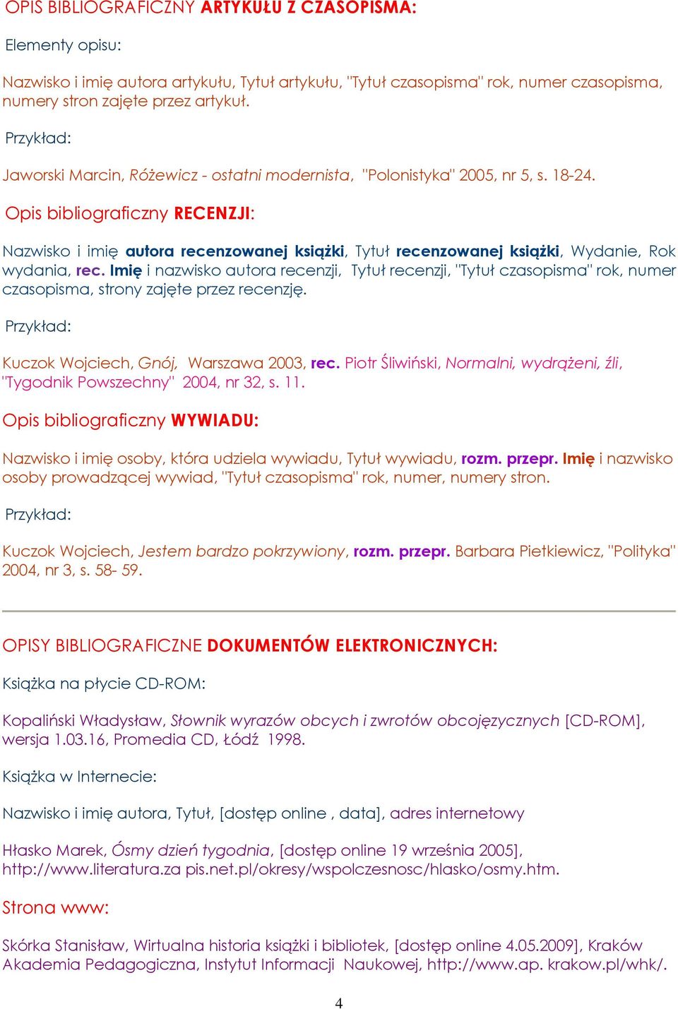 Opis bibliograficzny RECENZJI: Nazwisko i imię autora recenzowanej ksiąŝki, Tytuł recenzowanej ksiąŝki, Wydanie, Rok wydania, rec.