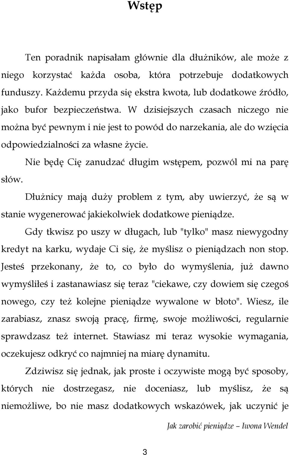 W dzisiejszych czasach niczego nie można być pewnym i nie jest to powód do narzekania, ale do wzięcia odpowiedzialności za własne życie. Nie będę Cię zanudzać długim wstępem, pozwól mi na parę słów.