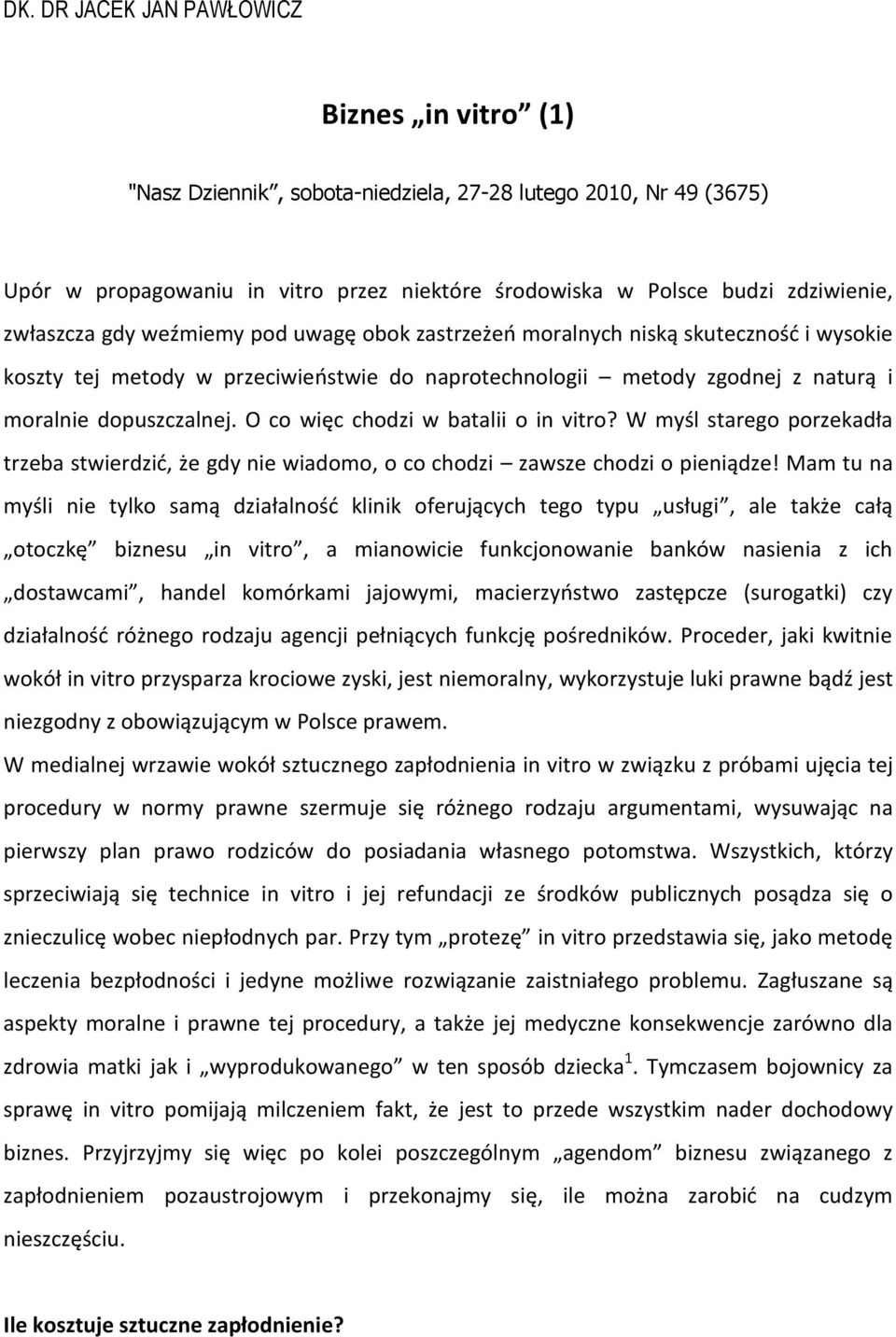 O co więc chodzi w batalii o in vitro? W myśl starego porzekadła trzeba stwierdzić, że gdy nie wiadomo, o co chodzi zawsze chodzi o pieniądze!