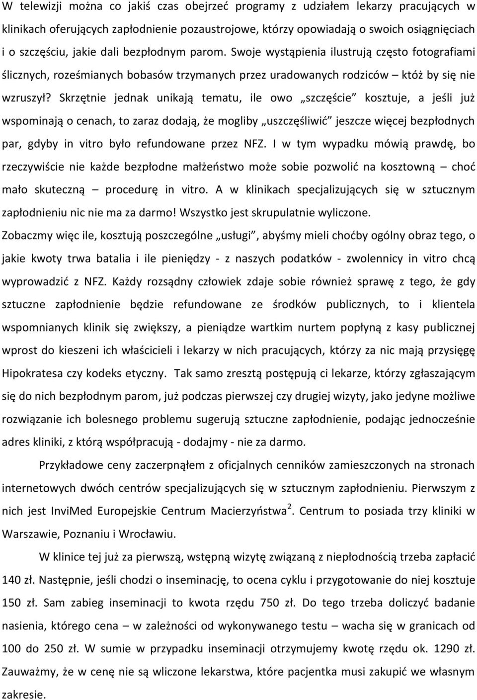 Skrzętnie jednak unikają tematu, ile owo szczęście kosztuje, a jeśli już wspominają o cenach, to zaraz dodają, że mogliby uszczęśliwić jeszcze więcej bezpłodnych par, gdyby in vitro było refundowane