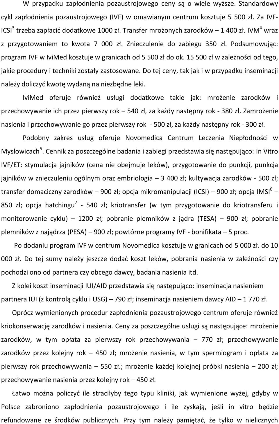 Podsumowując: program IVF w IviMed kosztuje w granicach od 5 500 zł do ok. 15 500 zł w zależności od tego, jakie procedury i techniki zostały zastosowane.