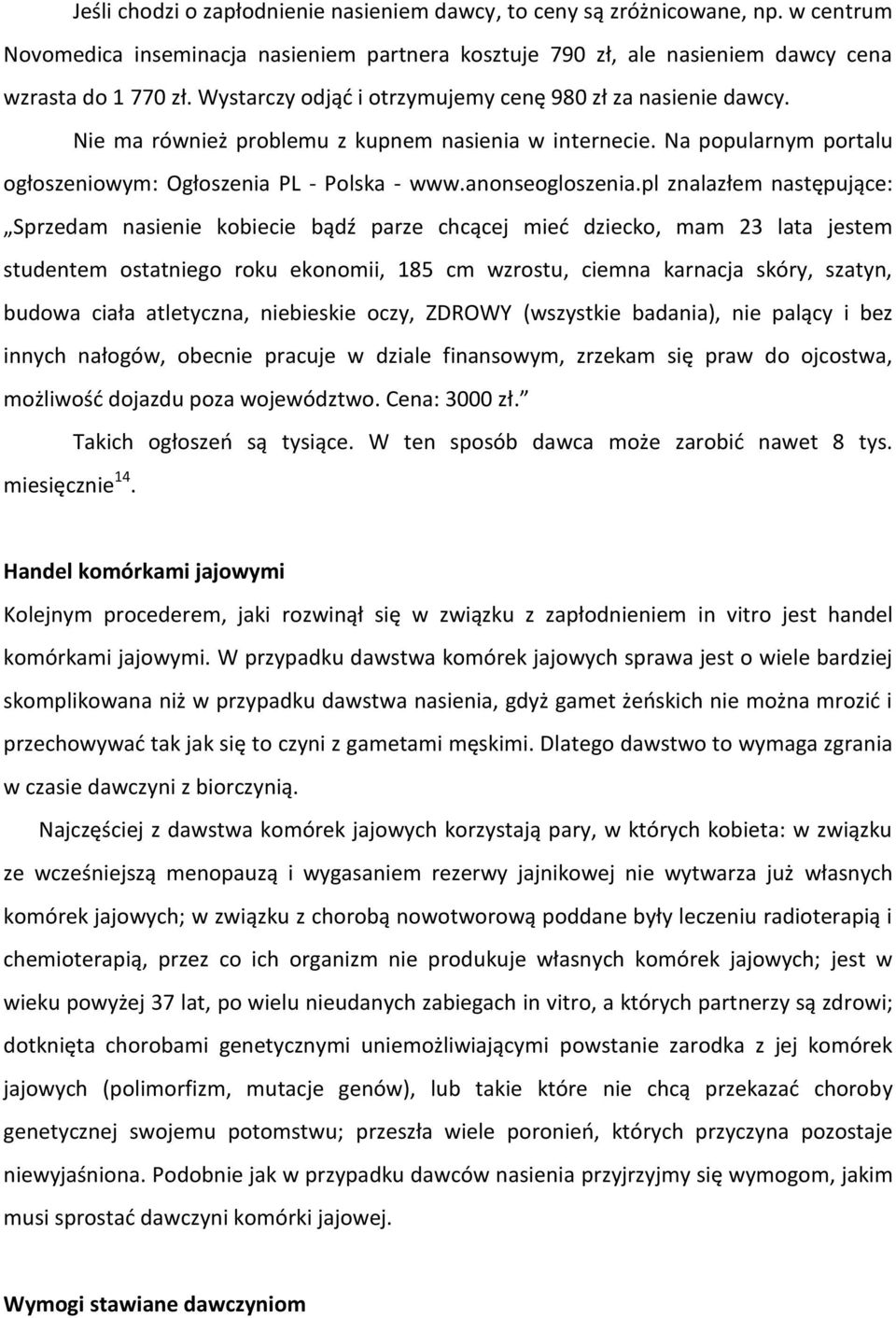 pl znalazłem następujące: Sprzedam nasienie kobiecie bądź parze chcącej mieć dziecko, mam 23 lata jestem studentem ostatniego roku ekonomii, 185 cm wzrostu, ciemna karnacja skóry, szatyn, budowa