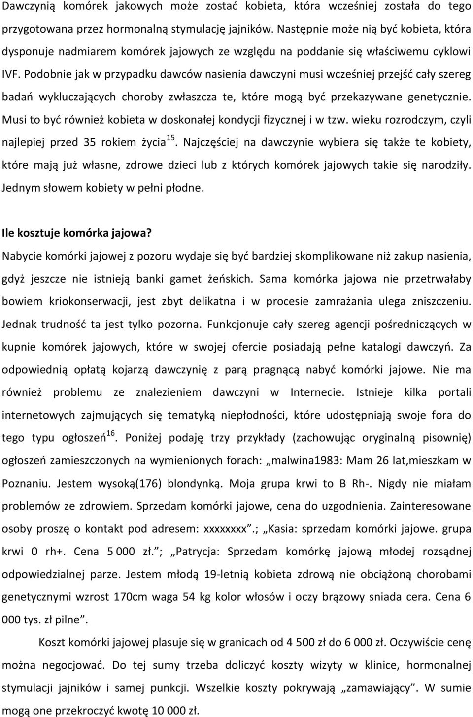 Podobnie jak w przypadku dawców nasienia dawczyni musi wcześniej przejść cały szereg badań wykluczających choroby zwłaszcza te, które mogą być przekazywane genetycznie.