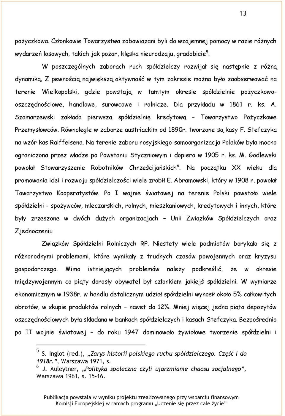 Z pewnością największą aktywność w tym zakresie można było zaobserwować na terenie Wielkopolski, gdzie powstają w tamtym okresie spółdzielnie pożyczkowooszczędnościowe, handlowe, surowcowe i rolnicze.