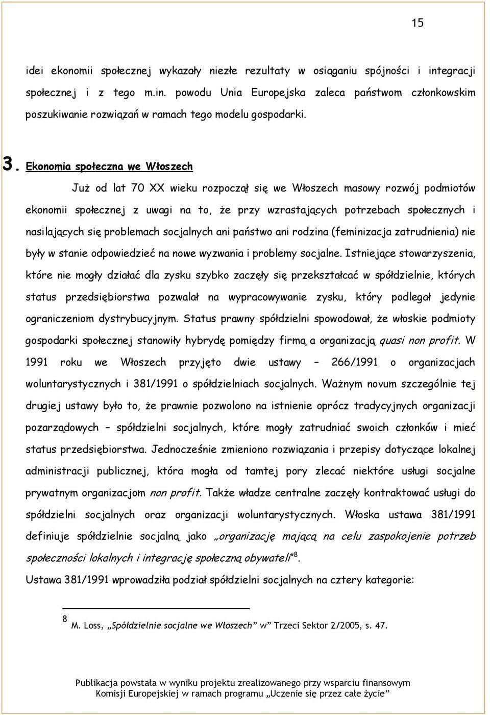 nasilających się problemach socjalnych ani państwo ani rodzina (feminizacja zatrudnienia) nie były w stanie odpowiedzieć na nowe wyzwania i problemy socjalne.