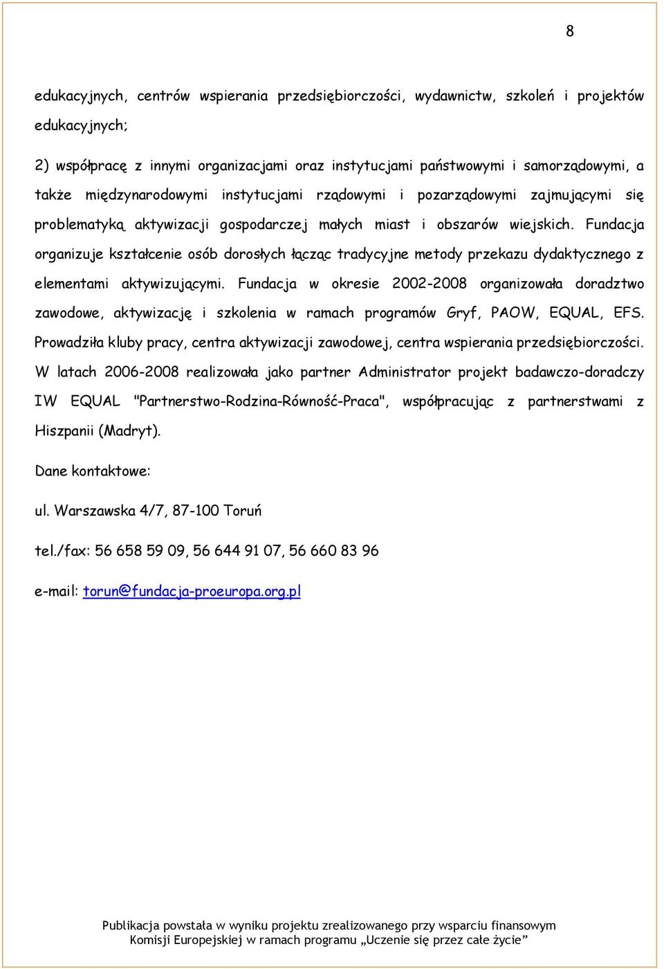 Fundacja organizuje kształcenie osób dorosłych łącząc tradycyjne metody przekazu dydaktycznego z elementami aktywizującymi.