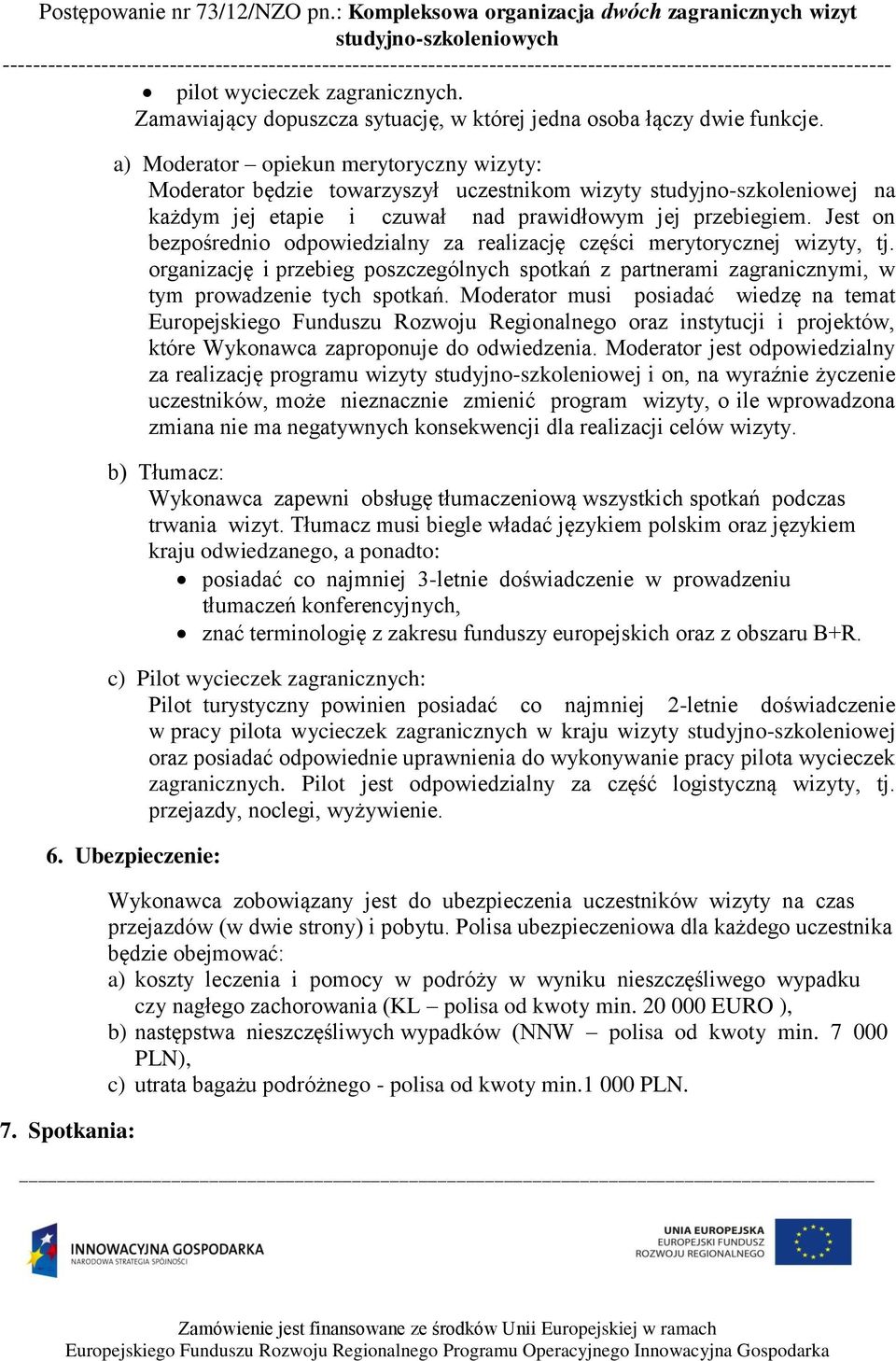 Jest on bezpośrednio odpowiedzialny za realizację części merytorycznej wizyty, tj. organizację i przebieg poszczególnych spotkań z partnerami zagranicznymi, w tym prowadzenie tych spotkań.