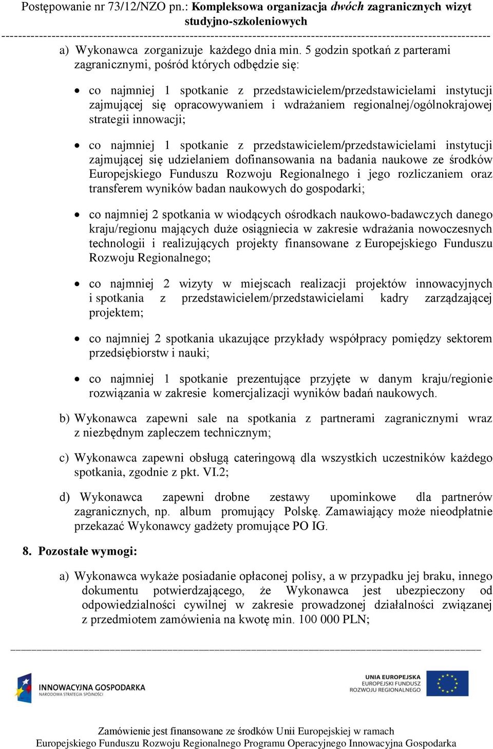 regionalnej/ogólnokrajowej strategii innowacji; co najmniej 1 spotkanie z przedstawicielem/przedstawicielami instytucji zajmującej się udzielaniem dofinansowania na badania naukowe ze środków