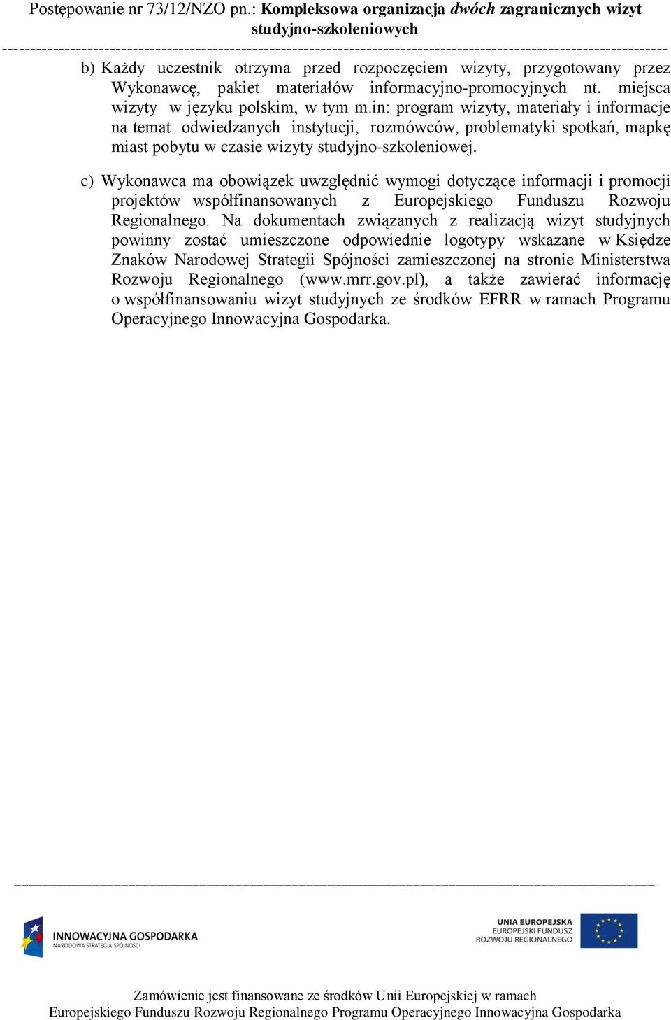 c) Wykonawca ma obowiązek uwzględnić wymogi dotyczące informacji i promocji projektów współfinansowanych z Europejskiego Funduszu Rozwoju Regionalnego.