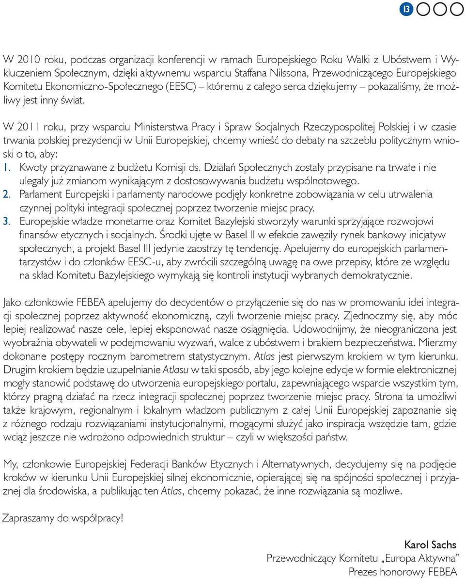 W 2011 roku, przy wsparciu Ministerstwa Pracy i Spraw Socjalnych Rzeczypospolitej Polskiej i w czasie trwania polskiej prezydencji w Unii Europejskiej, chcemy wnieść do debaty na szczeblu politycznym