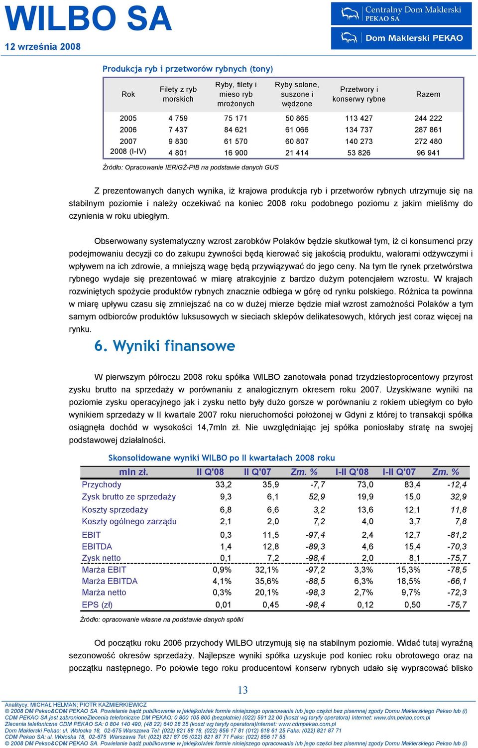 prezentowanych danych wynika, iż krajowa produkcja ryb i przetworów rybnych utrzymuje się na stabilnym poziomie i należy oczekiwać na koniec 2008 roku podobnego poziomu z jakim mieliśmy do czynienia