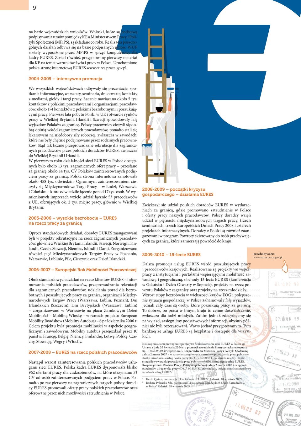 Został również przygotowany pierwszy materiał dla KE na temat warunków życia i pracy w Polsce. Uruchomiono polską stronę internetową EURES www.eures.praca.gov.pl.