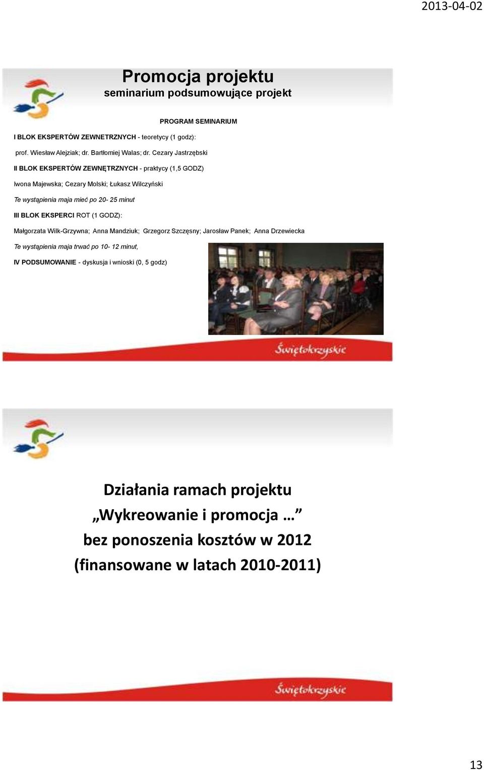 Cezary Jastrzębski II BLOK EKSPERTÓW ZEWNĘTRZNYCH - praktycy (1,5 GODZ) Iwona Majewska; Cezary Molski; Łukasz Wilczyński Te wystąpienia maja mieć po 20-25 minut III