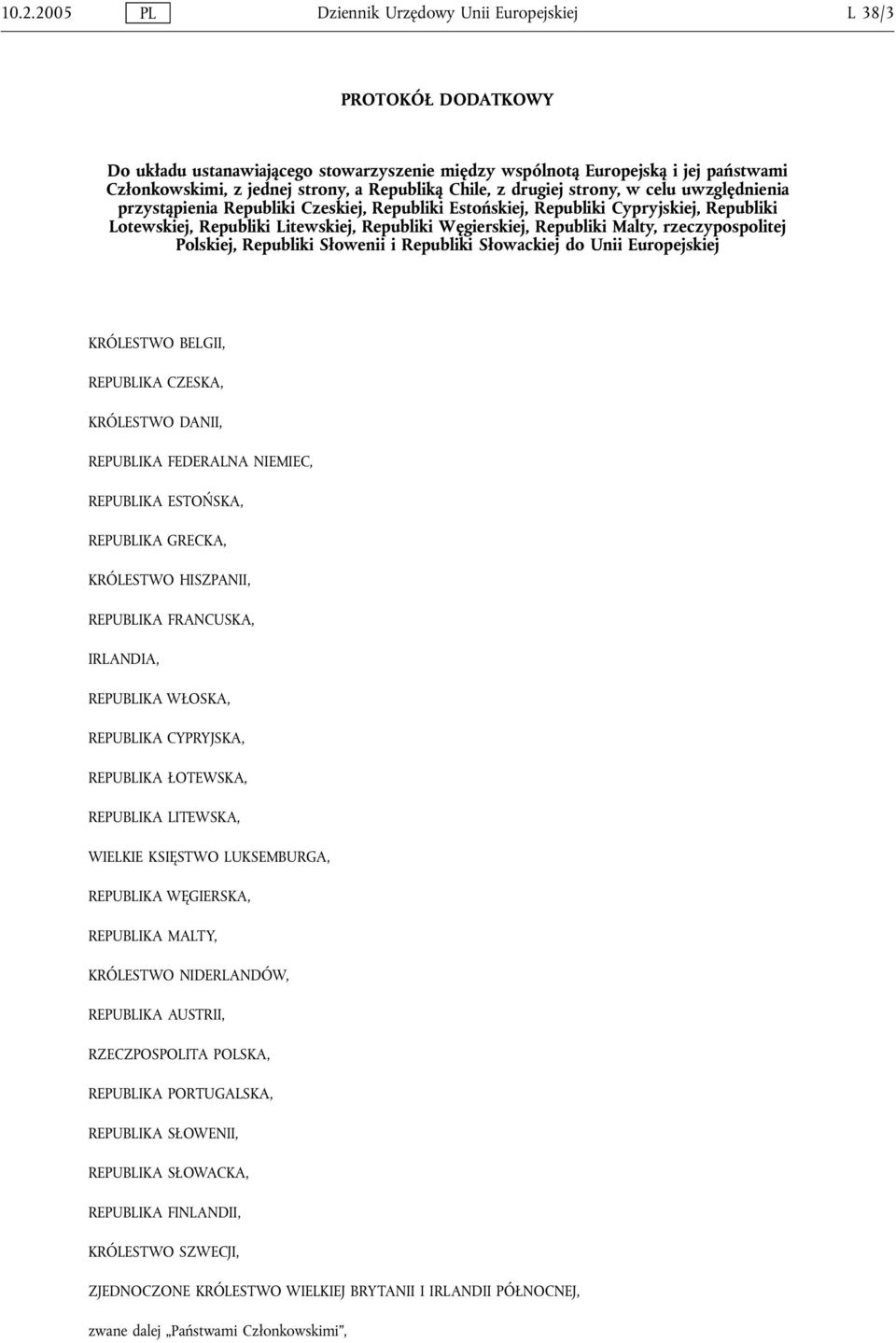 Węgierskiej, Republiki Malty, rzeczypospolitej Polskiej, Republiki Słowenii i Republiki Słowackiej do Unii Europejskiej KRÓLESTWO BELGII, REPUBLIKA CZESKA, KRÓLESTWO DANII, REPUBLIKA FEDERALNA