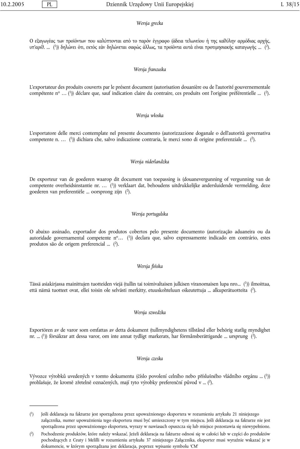 Wersja francuska L'exportateur des produits couverts par le présent document (autorisation douanière ou de l'autorité gouvernementale compétente n o ( 1 )) déclare que, sauf indication claire du