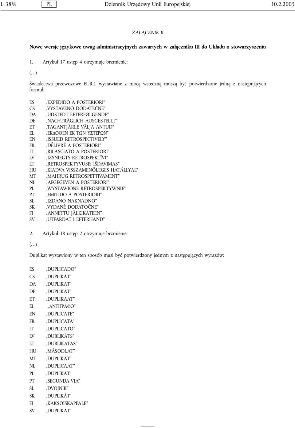 1 wystawiane z mocą wsteczną muszą być potwierdzone jedną z następujących formuł: ES CS DA DE ET EL EN FR IT LV LT HU MT NL PL PT SL SK FI SV EXPEDIDO A POSTERIORI VYSTAVENO DODATEČNE UDSTEDT