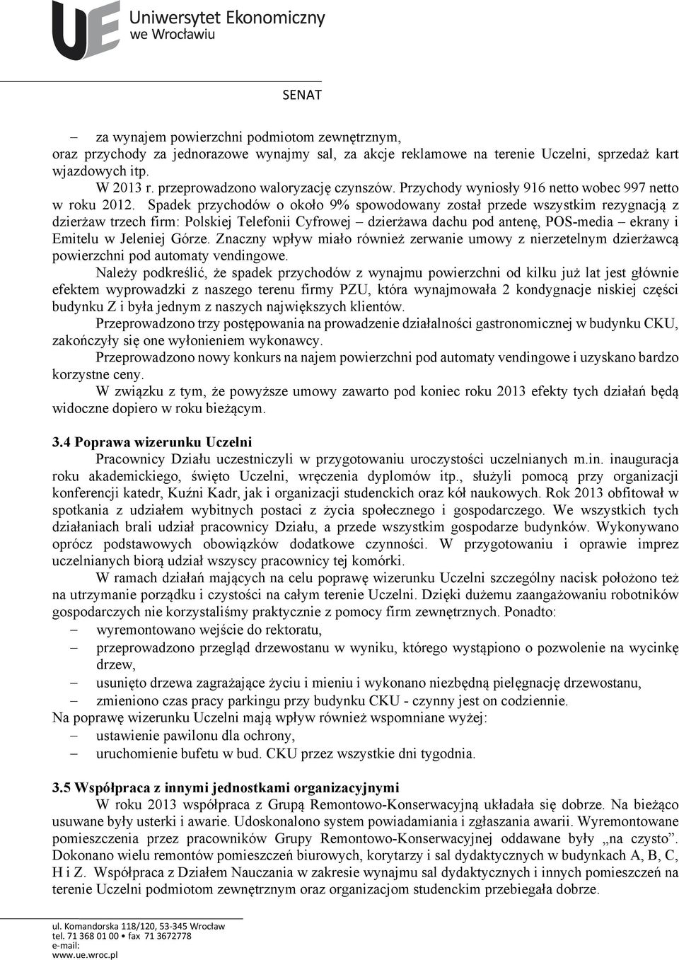 Spadek przychodów o około 9% spowodowany został przede wszystkim rezygnacją z dzierżaw trzech firm: Polskiej Telefonii Cyfrowej dzierżawa dachu pod antenę, POS-media ekrany i Emitelu w Jeleniej Górze.