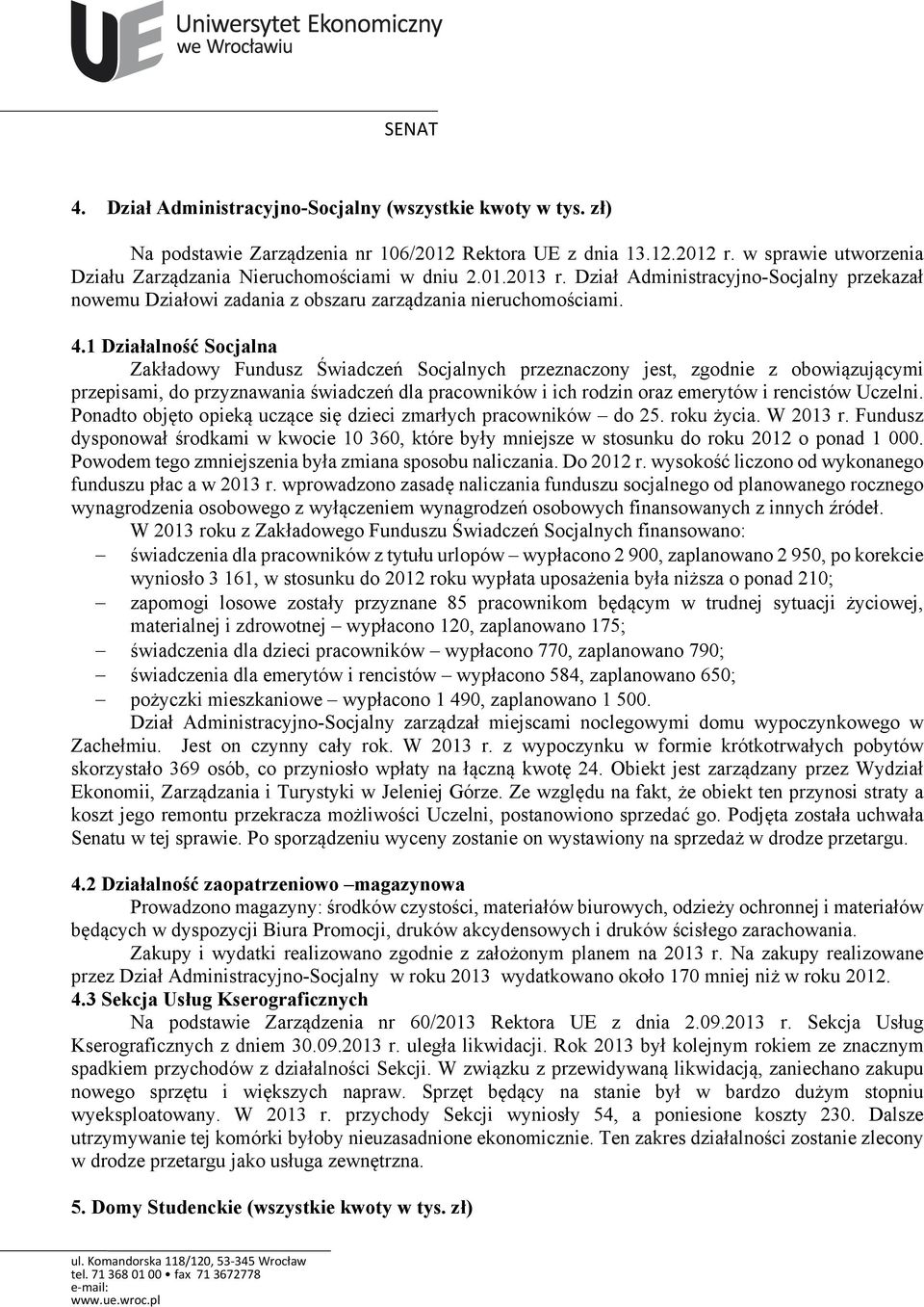 1 Działalność Socjalna Zakładowy Fundusz Świadczeń Socjalnych przeznaczony jest, zgodnie z obowiązującymi przepisami, do przyznawania świadczeń dla pracowników i ich rodzin oraz emerytów i rencistów